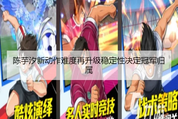 陈芋汐新动作难度再升级稳定性决定冠军归属