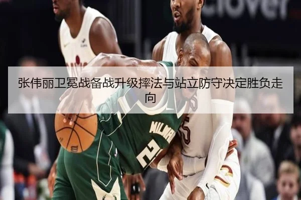 张伟丽卫冕战备战升级摔法与站立防守决定胜负走向